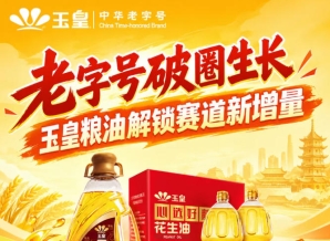 *破圈发展，玉皇粮油开启赛道新增量引擎